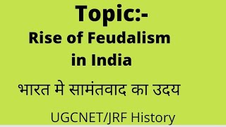 Topic Rise of Feudalism in india भारत में सामंतवाद का उदयby Sonia choudharyUgcNetJrf History [upl. by Yleme800]