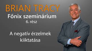 Brian Tracy Főnix Szeminárium 6 rész  A negatív érzelmek kiiktatása [upl. by Anila]