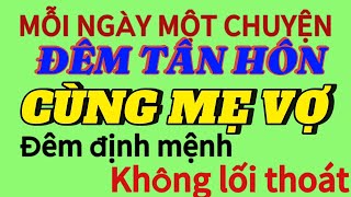 Truyện đáng ngẫm ĐÊM TÂN HÔN  cùng mẹ vợ [upl. by Azelea]