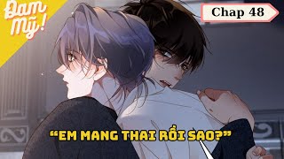 CHAP 48  Chồng cũ lại muốn tái hợp rồi Em mang thai rồi sao  Review Đam Mỹ [upl. by Peter]