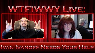 WTFIWWY Live  Ivan Ivanoff Needs Your Help  91019 [upl. by Auburta955]