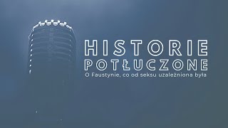 Historie potłuczone 95 O Faustynie co od seksu uzależniona była [upl. by Ecnaret]