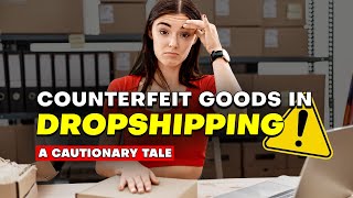 Counterfeit Goods in Dropshipping A Cautionary Tale [upl. by Hedgcock954]