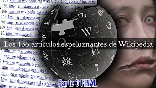 Los 136 artículos espeluznantes de Wikipedia Parte 3 FINAL [upl. by Eelesor]