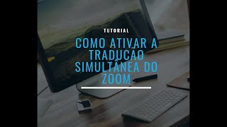 Ativar a funcionalidade de tradução simultânea no Zoom requisitos e configuração [upl. by Esbensen]