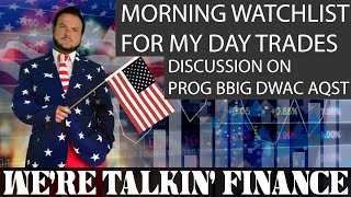 Morning Day Trade Watchlist and some talk about PROG BBIG DWAC AQST AMC [upl. by Chaunce]