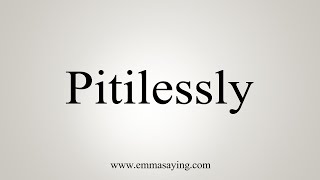 How To Say Pitilessly [upl. by Sirtimed]