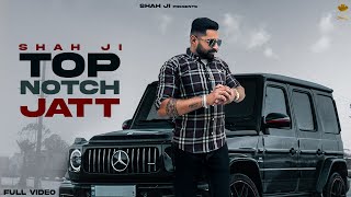 TOP NOTCH JATT Full Video Shah Ji  Latest Punjabi Songs 2023 [upl. by Ilrahc966]