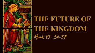 The Future of the Kingdom Mark 132437 Sermon [upl. by Aniuqahs889]