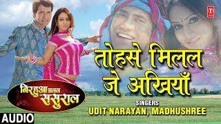 TOHSE MILAL JE AKHIYAAN  BHOJPURI AUDIO SONG  NIRHUAA CHALAL SASURAL UDIT NARAYAN MADHUSHREE [upl. by Grosvenor]