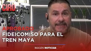 Aprueban fideicomiso de 24 mil mdp para el Tren Maya  Ciro Gómez Leyva [upl. by Novar]