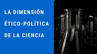 La dimensión éticopolítica de la ciencia [upl. by Inan]