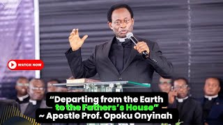 Full Sermon “Departing from the Earth to the Father’s House”  Apostle Prof Opoku Onyinah Rtd [upl. by Weil]