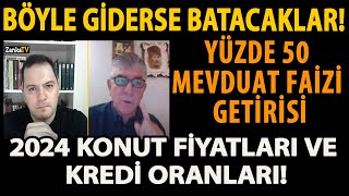 BÃ–YLE GÄ°DERSE BATACAKLAR YÃœZDE 50 MEVDUAT FAÄ°ZÄ° GETÄ°RÄ°SÄ° 2024 KONUT FÄ°YATLARI VE KREDÄ° ORANLARI [upl. by Enelyw]