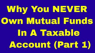 Why You NEVER Own Mutual Funds In a Taxable Account Part 1 [upl. by Yznyl]