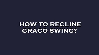 How to recline graco swing [upl. by Hgielac]