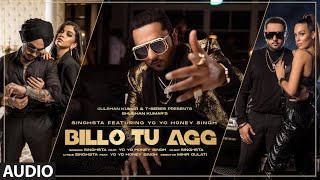 Billo Tu Agg Official Audio Song  Singhsta Feat Yo Yo Honey Singh  Bhushan Kumar  Mihir Gulati [upl. by Engleman263]