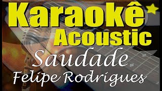 Felipe Rodrigues  Saudade Karaokê Acústico playback [upl. by Seppala]