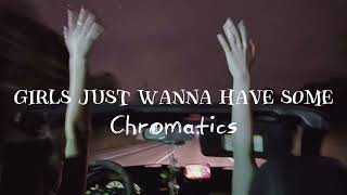 Girls Just Wanna Have Some by Chromatics  Lyrics [upl. by Broadbent]