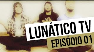 Lunático TV  Ep 01 [upl. by Corinne]