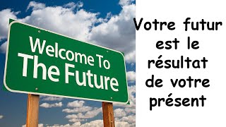 Votre futur est le résultat de votre présent [upl. by Baumann309]