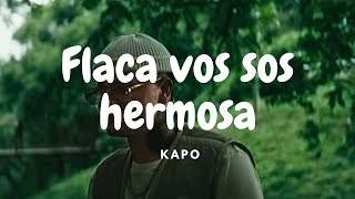 flaca vos sos hermosa y te mereces todo kapo LetraLyrics  KAPO  UWAIE [upl. by Akilat]