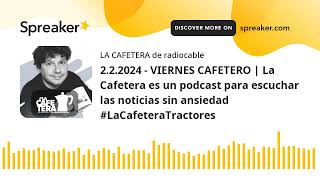 222024  VIERNES CAFETERO  La Cafetera es un podcast para escuchar las noticias sin ansiedad [upl. by Meerek]