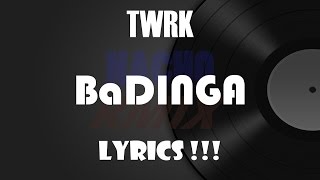 TWRK  BaDINGA Lyrics   FULL SONG [upl. by Naerol]