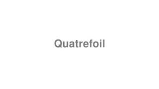 How to Pronounce quotQuatrefoilquot [upl. by Aneehc]