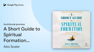 A Short Guide to Spiritual Formation Finding… by Alex Sosler · Audiobook preview [upl. by Eltsryk943]