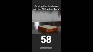 PROVING THAT BREAD CAN GET 100 SUBS [upl. by Kalman]