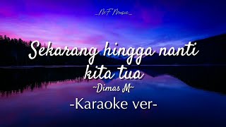 Sekarang Hingga Nanti Kita Tua  by Dimas M  karaoke version [upl. by Gavini]