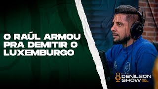 O RAÚL ARMOU PARA O REAL DEMITIR O LUXA  Podcast Denílson Show [upl. by Arries]