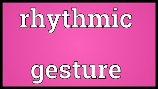 Rhythmic gesture Meaning [upl. by Azilem]