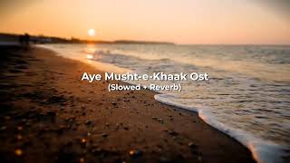 Aye MushteKhaak Ost Slowed  Reverb  By Music Tube [upl. by Hareema]