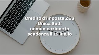 Credito d’imposta ZES Unica Sud comunicazione in scadenza il 12 luglio [upl. by Atsejam995]