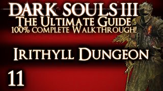 DARK SOULS 3  THE ULTIMATE GUIDE 100 WALKTHROUGH  PART 11  IRITHYLL DUNGEON [upl. by Ahsocin]