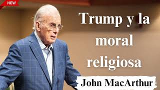 Trump y la moral religiosa  John MacArthur [upl. by Alik163]