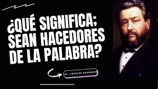 ¿Qué Significa Sean Hacedores de la Palabra  Por Charles Spurgeon [upl. by Adna]