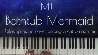 Mili  Bathtub Mermaid  Relaxing piano cover by narumi ピアノカバー 弾いてみた [upl. by Atarman]