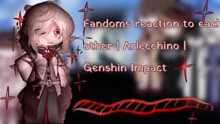 Fandoms react to each other  Arlecchino  Genshin Impact [upl. by Eiramlatsyrk516]