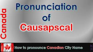 Causapscal  How to pronounce Causapscal La Matapédia BasSaintLaurent in French Canadian accent [upl. by Yessak]