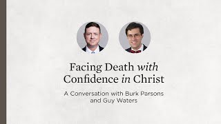 Facing Death with Confidence in Christ A Conversation with Burk Parsons and Guy Waters [upl. by Ianej]