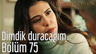 İstanbullu Gelin 75 Bölüm  Dimdik Duracağım [upl. by Walliw959]