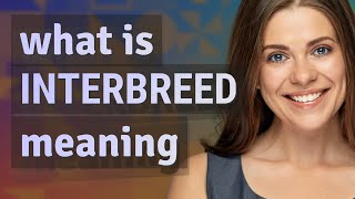 Interbreed  meaning of Interbreed [upl. by Amaras]