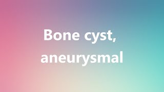 Bone cyst aneurysmal  Medical Definition and Pronunciation [upl. by Suoivatra170]