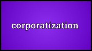 Corporatization Meaning [upl. by Hennessey949]