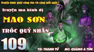 TRUYỆN MA PHÁP SƯ DIỆT CƯƠNG THI TRỪ MA QUỶ  MAO SƠN TRÓC QUỶ NHÂN  TẬP 109   MC QUÀNG A TŨN [upl. by Linsk750]