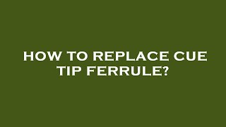 How to replace cue tip ferrule [upl. by Gruver]