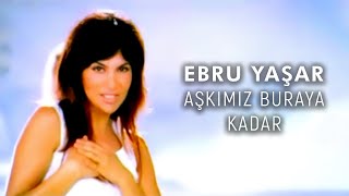 Ebru Yaşar  Aşkımız Buraya Kadar Official Video [upl. by Jr741]